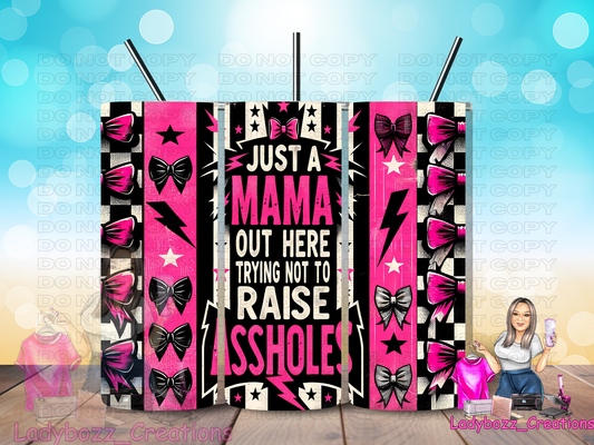 Just a Momma Out Here Trying Not To Raise/ Tumbler/ or sublimation print