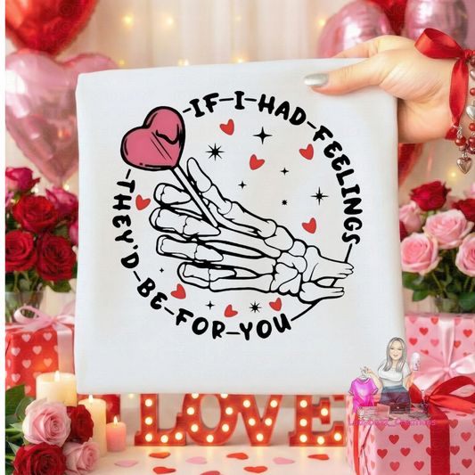 If I had Feelings They Would be For you/Tshirt/Valentines